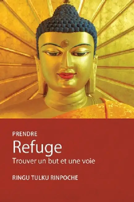 Prendre Refuge: Trouver un but et une voie by Ringu Tulku, Marie-Pierre Douchet, Betty Krebs