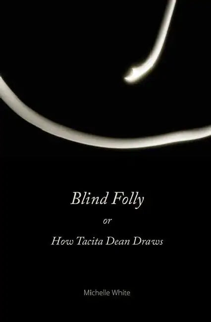 Blind Folly Or How Tacita Dean Draws by Michelle White