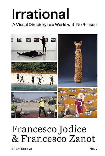 Irrational A Visual Directory To A World With No Reason by Francesco Jodice