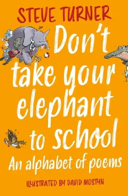 Don't Take Your Elephant to School: All Kinds of Alphabet Poems by Steve Turner