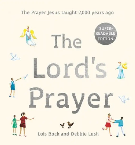 The Lord's Prayer: The Prayer Jesus Taught 2,000 Years Ago: Super-Readable Edition by Lois Rock Lois Rock, Debbie Lush