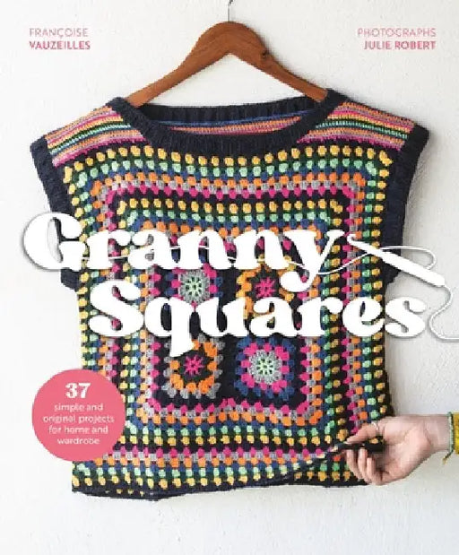 Granny Squares: Over 35 Simple and Original Projects for Home and Wardrobe by Francoise Vauzeilles