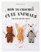 How to Crochet Cute Animals: A Step-By-Step Guide with 15 Patterns by Laurence Jourdan