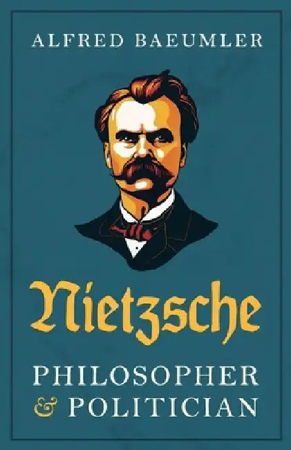 Nietzsche - Philosopher and Politician by Alfred Baeumler