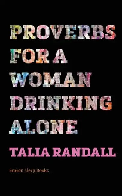 Proverbs for a Woman Drinking Alone by Talia Randall