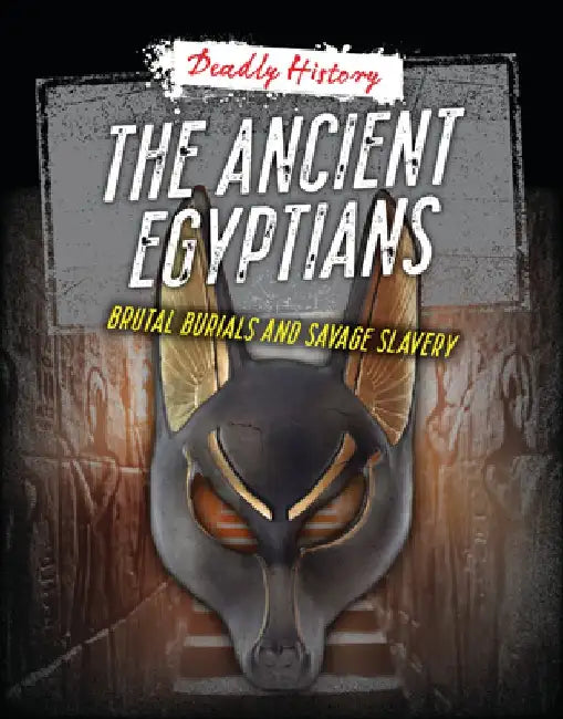 The Ancient Egyptians: Brutal Burials and Savage Slavery by Louise A. Spilsbury