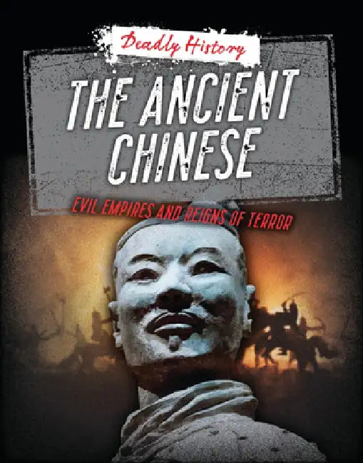 The Ancient Chinese: Evil Empires and Reigns of Terror by Louise A. Spilsbury