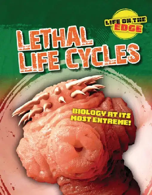 Lethal Life Cycles: Biology at Its Most Extreme! by Louise A. Spilsbury