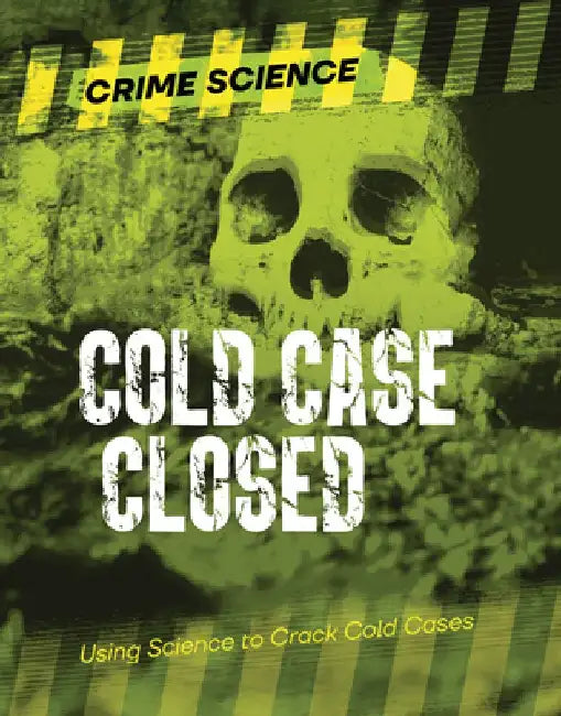 Cold Case Closed: Using Science to Crack Cold Cases by Sarah Eason