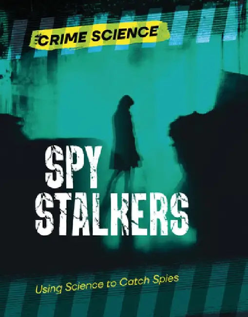 Spy Stalkers: Using Science to Catch Spies by Sarah Eason