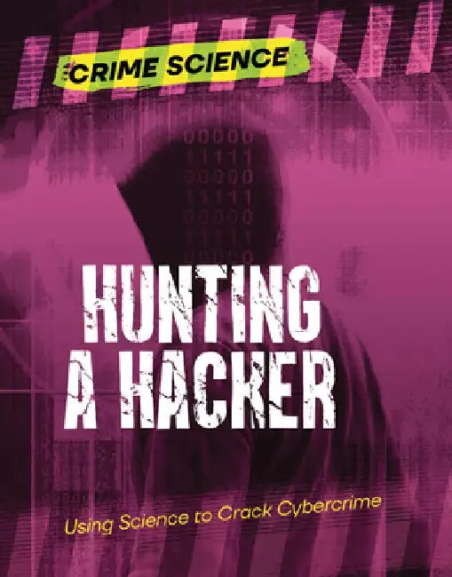 Hunting a Hacker: Using Science to Crack Cybercrime by Sarah Eason