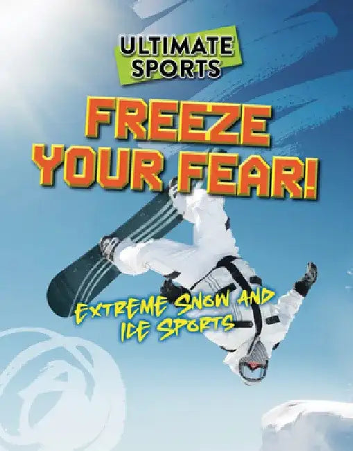Freeze Your Fear!: Extreme Snow and Ice Sports by Sarah Eason