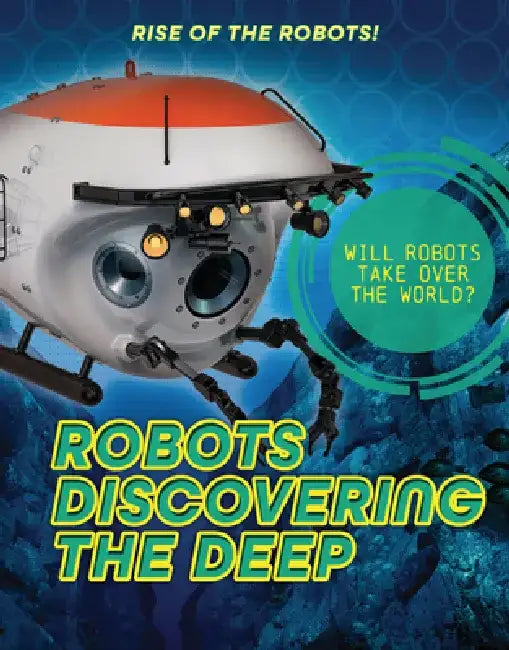 Robots Discovering the Deep by Louise A. Spilsbury