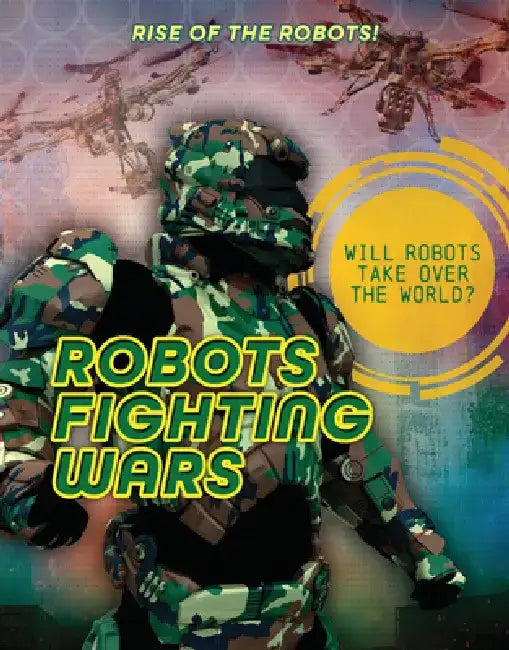 Robots Fighting Wars by Louise A. Spilsbury
