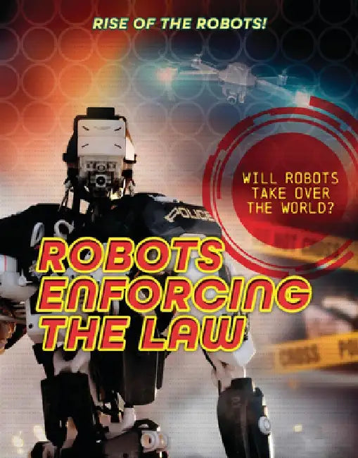 Robots Enforcing the Law by Louise A. Spilsbury