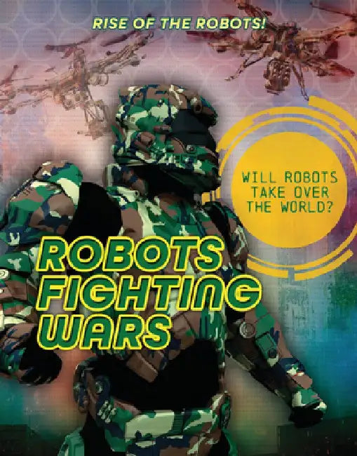 Robots Fighting Wars by Louise A. Spilsbury