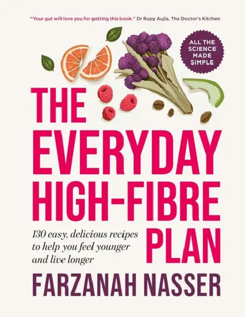 The Everyday High-Fibre Plan: 130 Delicious Recipes to Help You Feel Younger and Live Longer by Farzanah Nasser