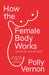 How the Female Body Works: (In All Its Wild, Miraculous Glory) by Polly Vernon