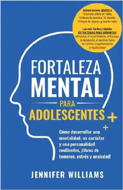 Fortaleza mental para adolescentes: ¡Cómo desarrollar una mentalidad, un carácter y una personalidad resilientes libre de temores, estrés y ansiedad! by Williams, Jennifer