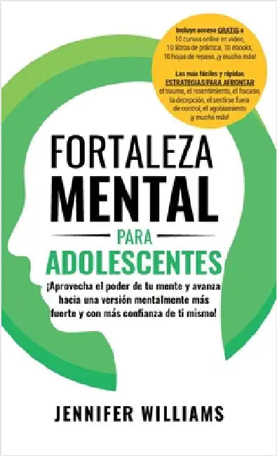 Fortaleza mental para adolescentes: ¡Aprovecha el poder de tu mente y avanza hacia una versión mentalmente más fuerte y con más conﬁanza de ti by Williams, Jennifer