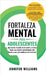 Fortaleza mental para adolescentes: ¡Aprovecha el poder de tu mente y avanza hacia una versión mentalmente más fuerte y con más conﬁanza de ti by Williams, Jennifer