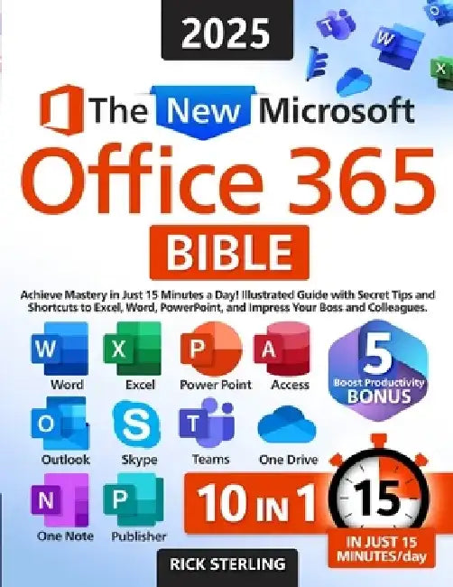 The New Microsoft Office 365 Bible: Achieve Mastery in Just 15 Minutes a Day - Illustrated Guide with Secret Tips and Shortcuts to Excel, Word, PowerP by Rick Sterling