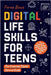 Digital Life Skills for Teens: How to Communicate, Behave, Stay Safe, and Find Balance in an Online World. The Essential Digital Survival Guide by Bowe, Ferne
