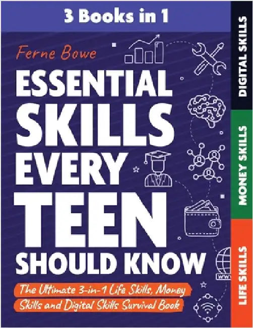 Essential Skills Every Teen Should Know: The Ultimate 3-in-1 Life Skills, Money Skills and Digital Skills Survival Book for Teenage Boys & Girls by Bowe, Ferne