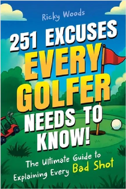 251 Excuses Every Golfer Needs to Know!: The Ultimate Guide to Explaining Every Bad Shot (A Funny Golf Gift) by Woods, Ricky