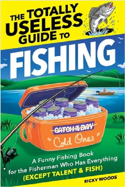 The Totally Useless Guide to Fishing: A Funny Fishing Book for the Fisherman Who Has Everything (Except Talent & Fish) by Woods, Ricky