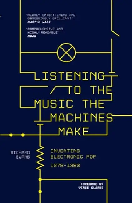 Listening to the Music the Machines Make: Inventing Electronic Pop 1978-1983 by Richard Evans