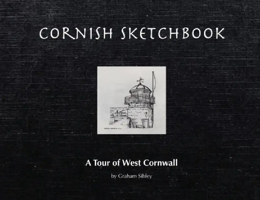 Cornish Sketchbook: A Tour of West Cornwall by Graham Sibley