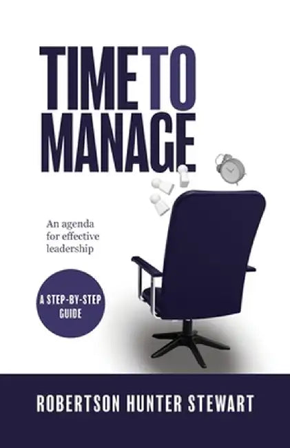 Time to Manage: An agenda for effective leadership by Robertson Hunter Stewart