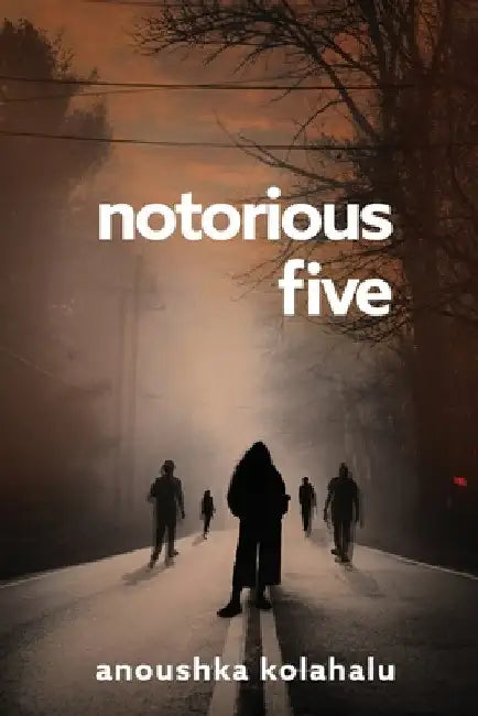 Notorious Five by Anoushka Kolahalu