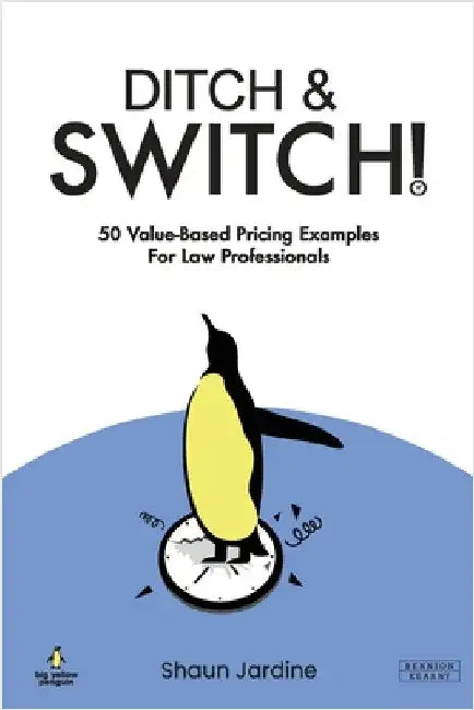 Ditch & Switch: 50 Value-Based Pricing Examples for Law Professionals by Jardine, Shaun