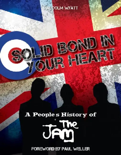 Solid Bond In Your Heart: A People's History Of The Jam by Malcolm Wyatt