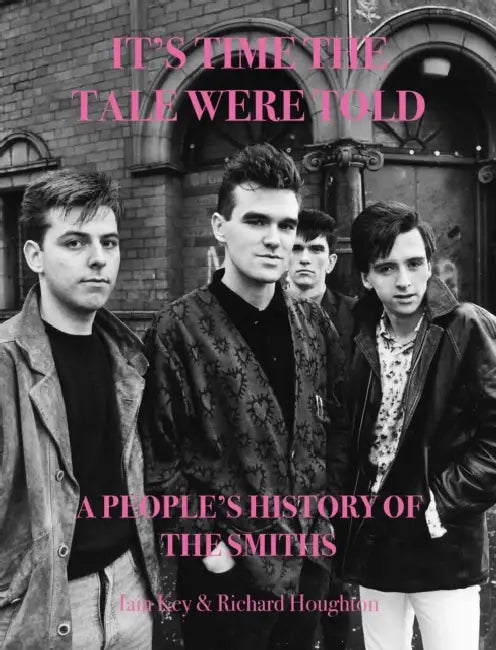 It's Time the Tale Were Told: A People's History of the Smiths by Iain Key, Richard Houghton