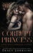 Corrupt Princess: A Dark Mafia Romance by Tracy Lorraine
