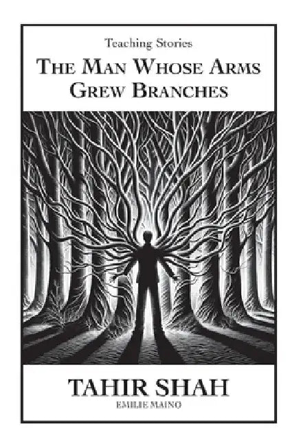 The Man Whose Arms Grew Branches by Tahir Shah