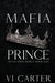 Mafia Prince: Mafia Romance by VI Carter