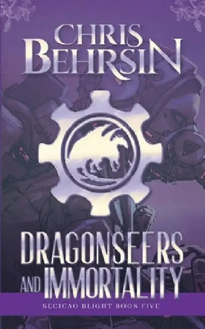 Dragonseers and Immortality: A Steampunk Fantasy Adventure by Chris Behrsin