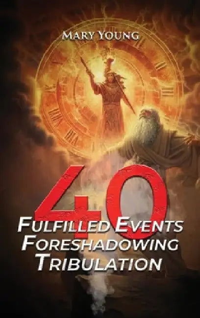 40 Fulfilled Events Foreshadowing Tribulation by Mary Young
