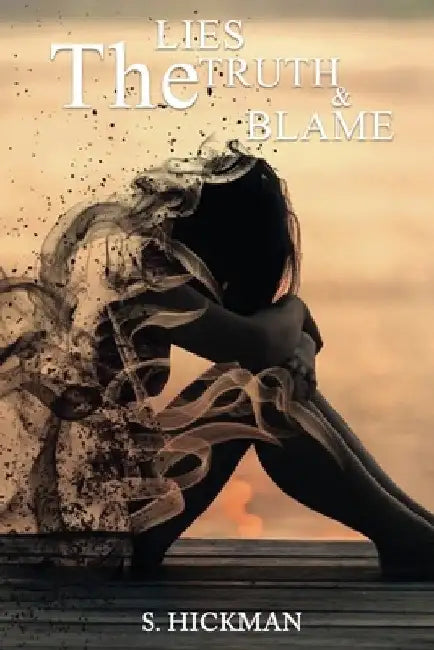 The Lies The Truth & The Blame by S. Hickman