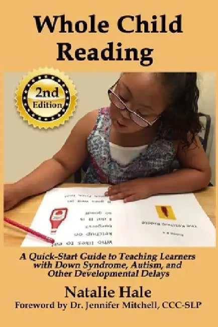 Whole Child Reading: A Quick-Start Guide to Teaching Learners with Down Syndrome, Autism, and Other Developmental Delays by Natalie Hale