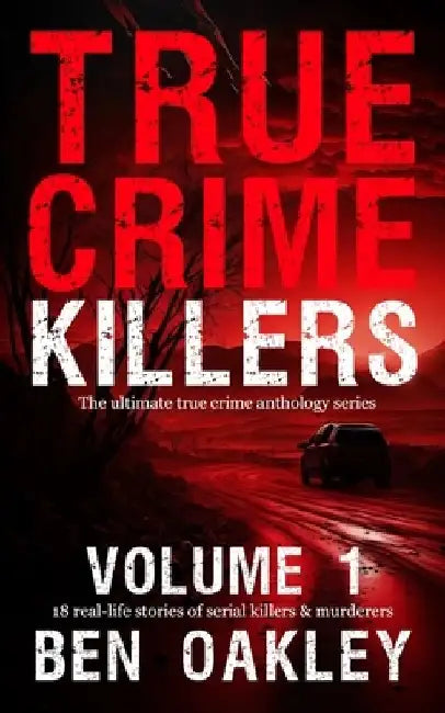 True Crime Killers Volume 1: 18 real-life stories of serial killers and murderers with solved and unsolved killings from the USA, UK, Europe, and beyo by Twelvetrees Camden