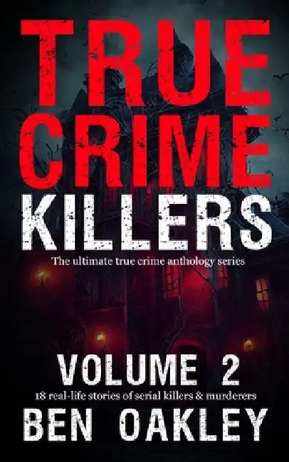 True Crime Killers Volume 2: 18 real-life stories of serial killers and murderers with solved and unsolved killings from the USA, UK, Europe, and beyo by Twelvetrees Camden