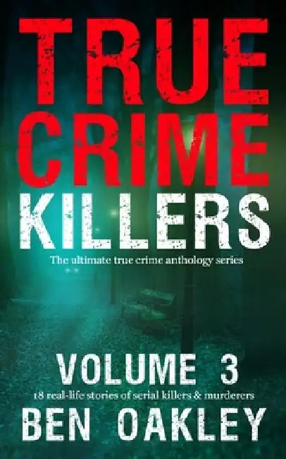 True Crime Killers Volume 3: 18 real-life stories of serial killers and murderers with solved and unsolved killings from the USA, UK, Europe, and beyo by Twelvetrees Camden
