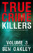 True Crime Killers Volume 3: 18 real-life stories of serial killers and murderers with solved and unsolved killings from the USA, UK, Europe, and beyo by Twelvetrees Camden