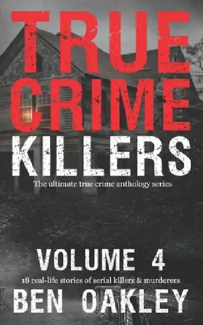 True Crime Killers Volume 4: 18 real-life stories of serial killers and murderers with solved and unsolved killings from the USA, UK, Europe, and beyo by Twelvetrees Camden