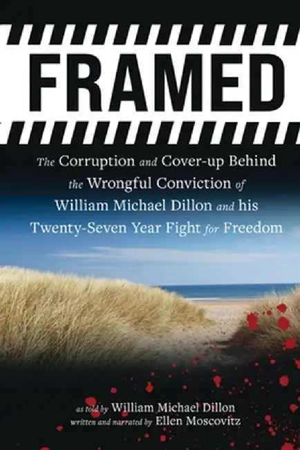 Framed: The Corruption and Cover- up Behind the Wrongful Conviction of William Michael Dillon and his Twenty-Seven Year Fight by William Dillon